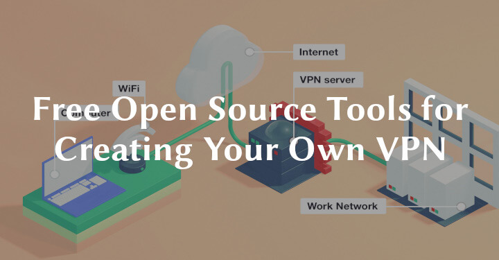 10 Free Open Source Tools for Creating Your Own VPN
