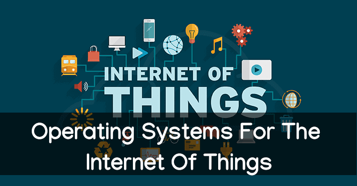 Operating Systems For The Internet Of Things