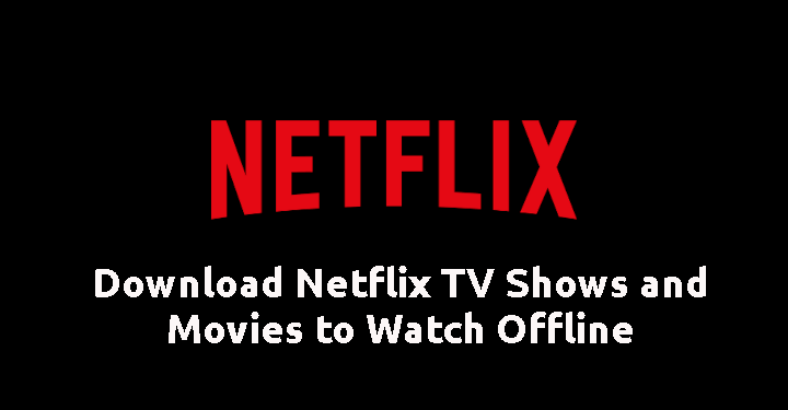 Download Netflix TV Shows and Movies to Watch Offline
