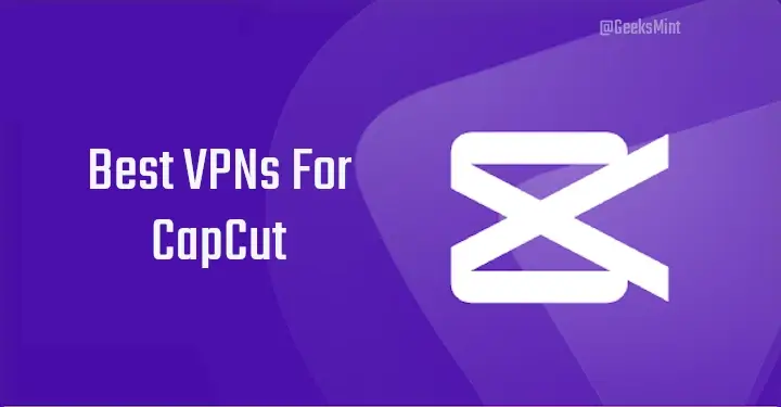 Best VPNs For CapCut